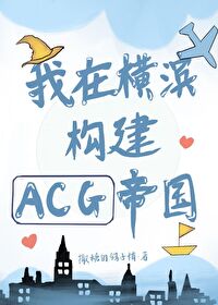 我在横滨构建ACG帝国